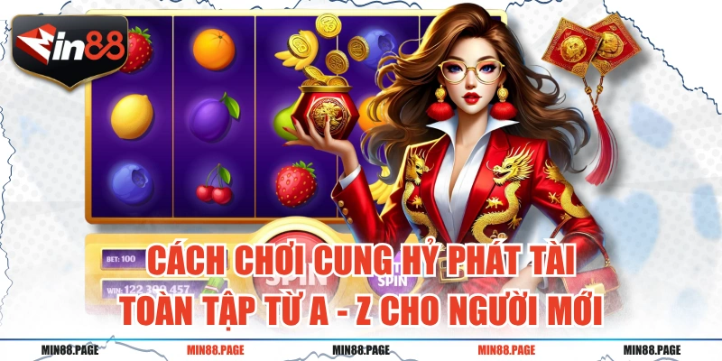 Cách Chơi Cung Hỷ Phát Tài Toàn Tập Từ A - Z Cho Người Mới