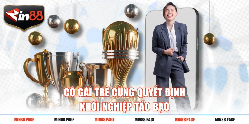 Cô gái trẻ cùng quyết định khởi nghiệp táo bạo Cô gái trẻ cùng quyết định khởi nghiệp táo bạo